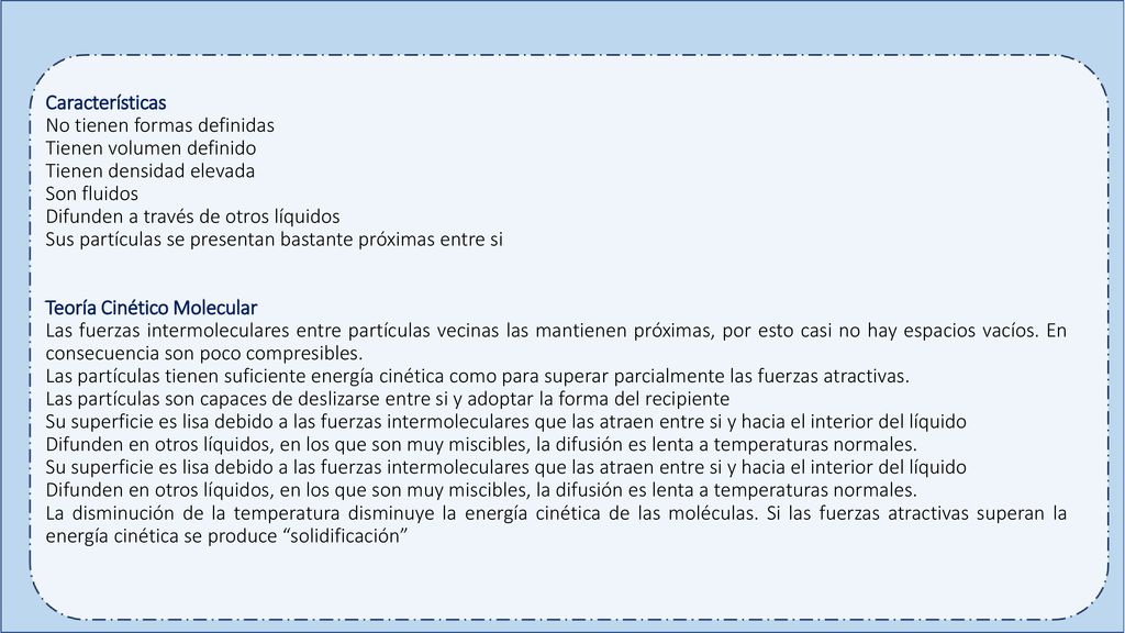Características No tienen formas definidas. Tienen volumen definido. Tienen densidad elevada. Son fluidos.