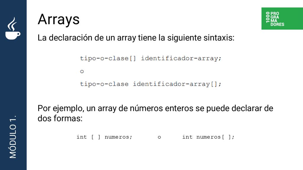 Arrays La declaración de un array tiene la siguiente sintaxis: