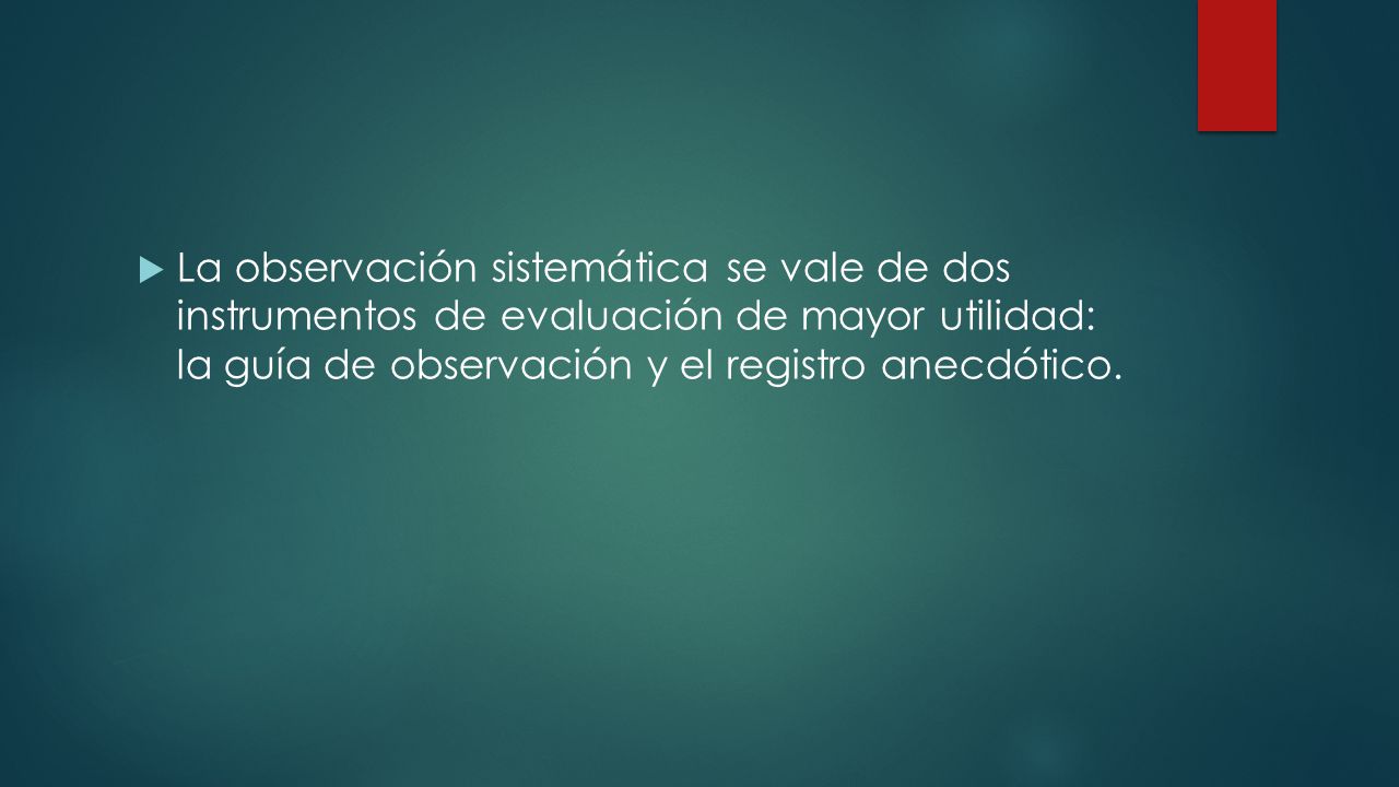 La observación sistemática se vale de dos instrumentos de evaluación de mayor utilidad: la guía de observación y el registro anecdótico.