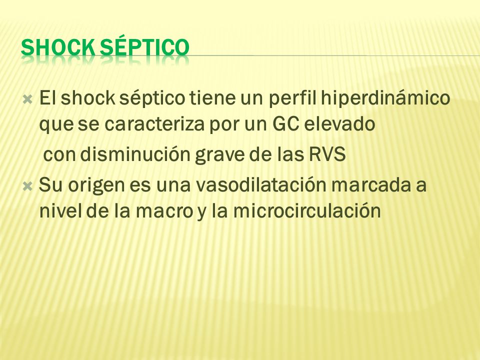 Shock séptico El shock séptico tiene un perfil hiperdinámico que se caracteriza por un GC elevado. con disminución grave de las RVS.