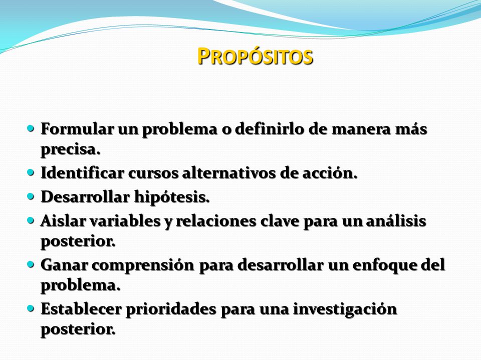 PROPÓSITOS Formular un problema o definirlo de manera más precisa.