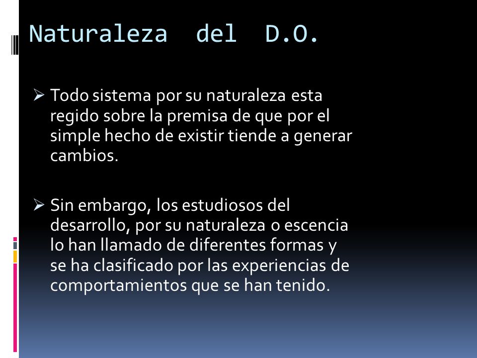 Naturaleza del D.O. Todo sistema por su naturaleza esta regido sobre la premisa de que por el simple hecho de existir tiende a generar cambios.