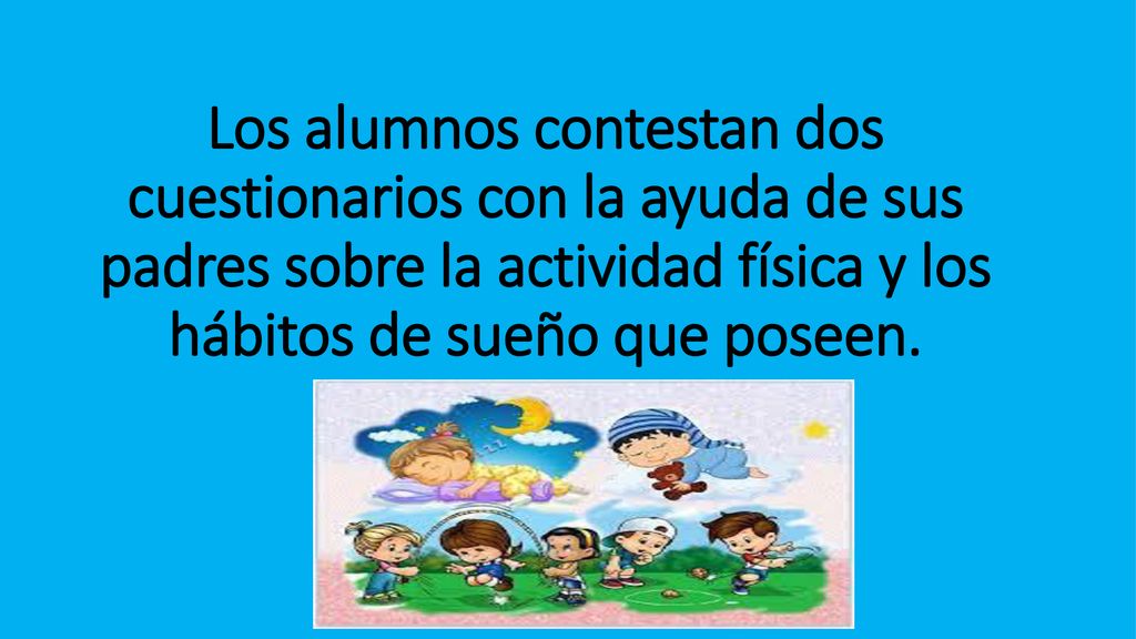 Los alumnos contestan dos cuestionarios con la ayuda de sus padres sobre la actividad física y los hábitos de sueño que poseen.