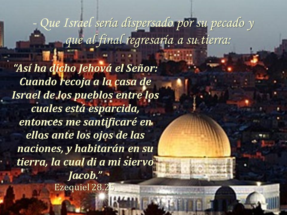 - Que Israel sería dispersado por su pecado y que al final regresaría a su tierra: