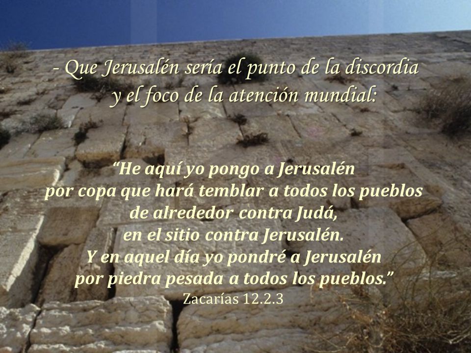 - Que Jerusalén sería el punto de la discordia y el foco de la atención mundial: