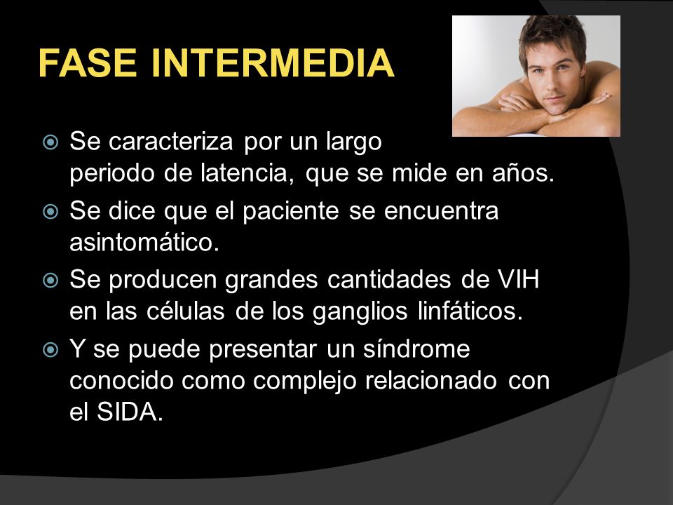 FASE INTERMEDIA Se caracteriza por un largo periodo de latencia, que se mide en años.