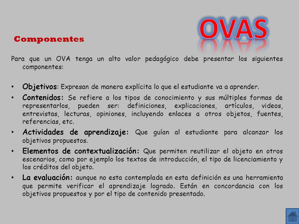 OVAS Componentes. Para que un OVA tenga un alto valor pedagógico debe presentar los siguientes componentes: