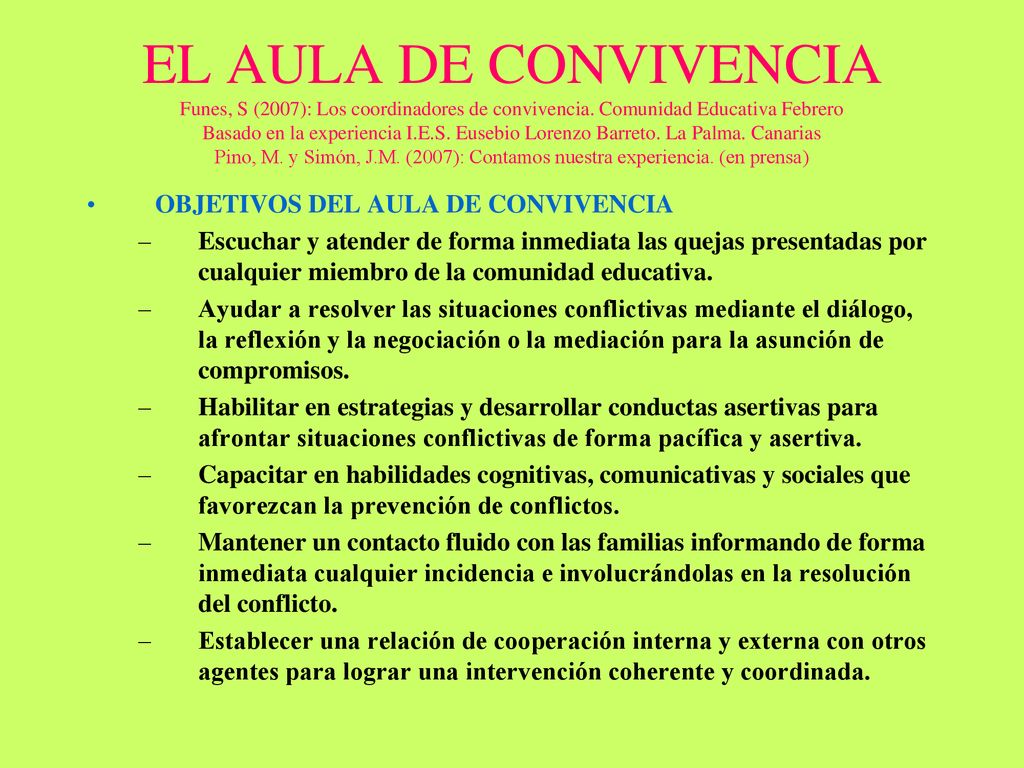 EL AULA DE CONVIVENCIA Funes, S (2007): Los coordinadores de convivencia. Comunidad Educativa Febrero Basado en la experiencia I.E.S. Eusebio Lorenzo Barreto. La Palma. Canarias Pino, M. y Simón, J.M. (2007): Contamos nuestra experiencia. (en prensa)