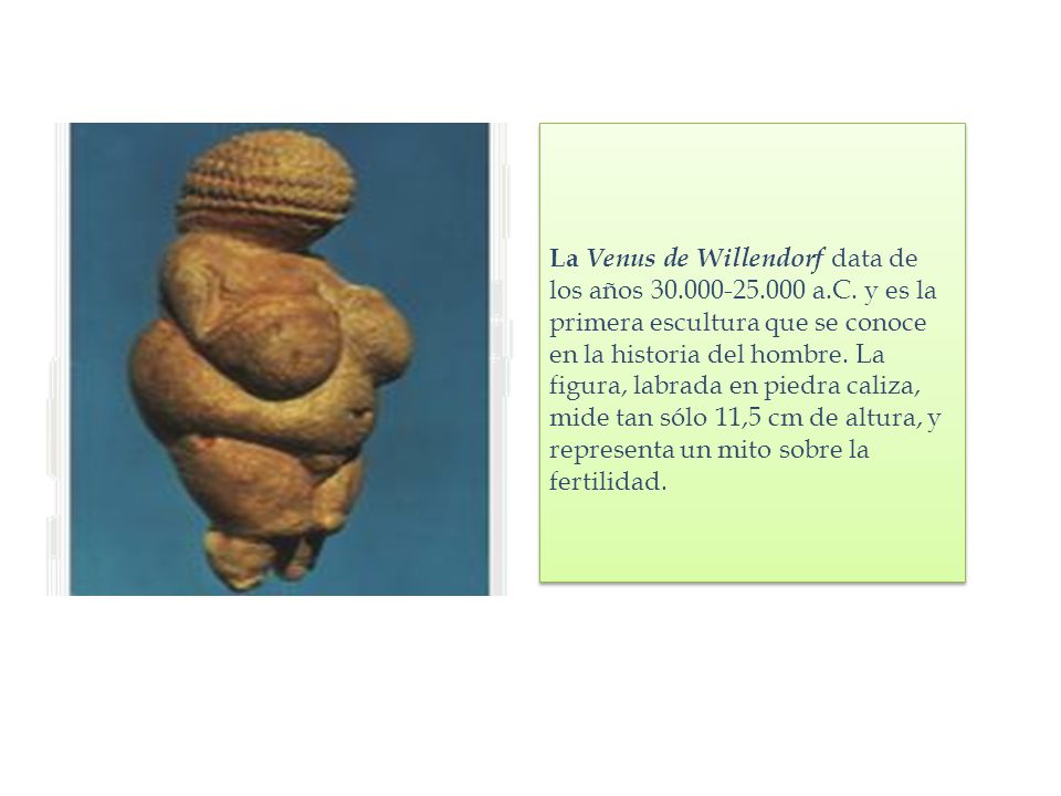 La Venus de Willendorf data de los años a. C