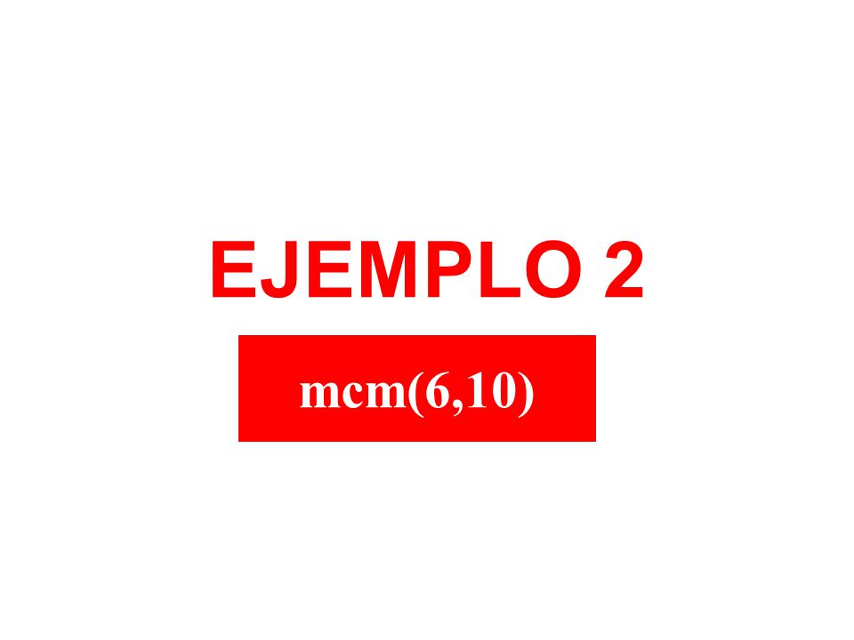EJEMPLO 2 mcm(6,10)