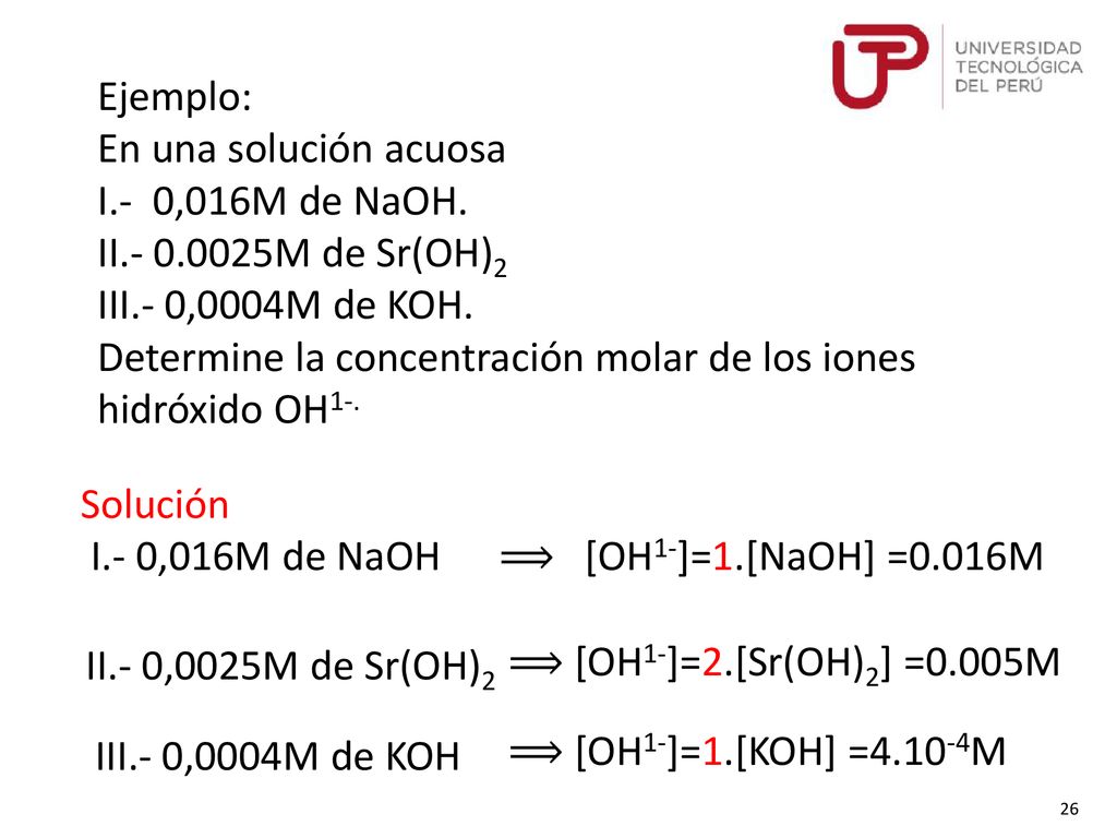 Ejemplo: En una solución acuosa. I.- 0,016M de NaOH. II M de Sr(OH)2. III.- 0,0004M de KOH.