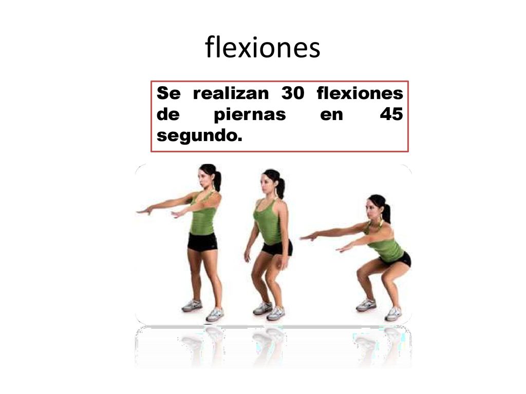 flexiones Se realizan 30 flexiones de piernas en 45 segundo.
