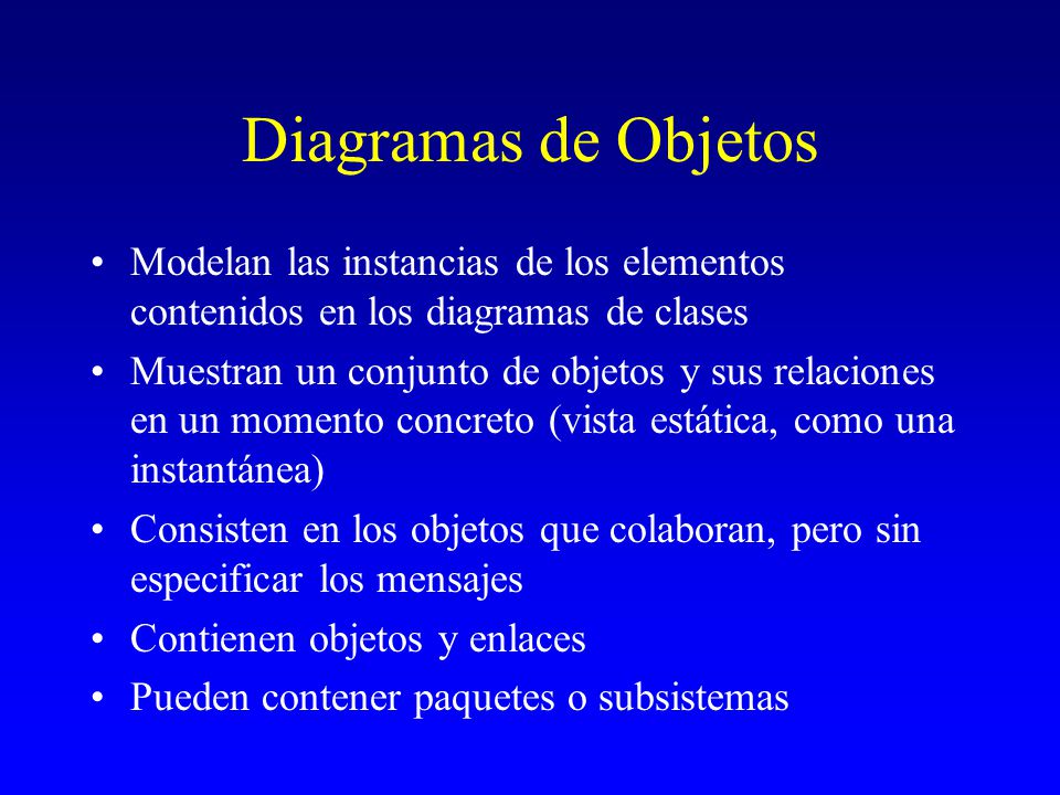 Diagramas de Objetos Modelan las instancias de los elementos contenidos en los diagramas de clases.
