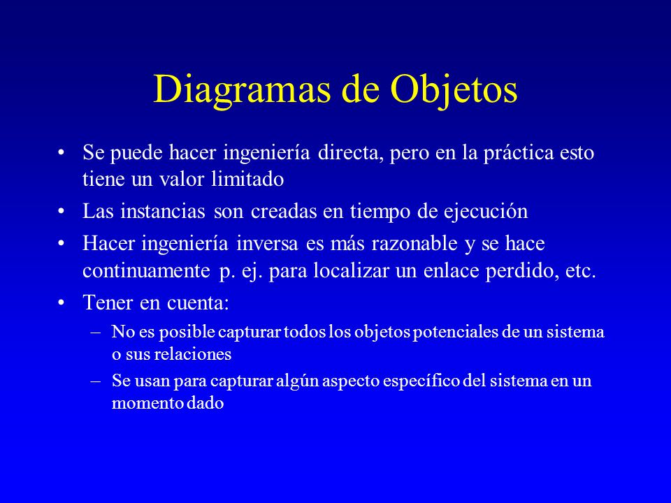 Diagramas de Objetos Se puede hacer ingeniería directa, pero en la práctica esto tiene un valor limitado.