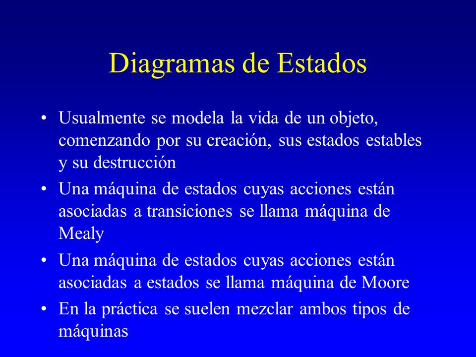 Diagramas de Estados Usualmente se modela la vida de un objeto, comenzando por su creación, sus estados estables y su destrucción.