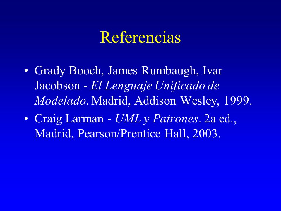 Referencias Grady Booch, James Rumbaugh, Ivar Jacobson - El Lenguaje Unificado de Modelado. Madrid, Addison Wesley,
