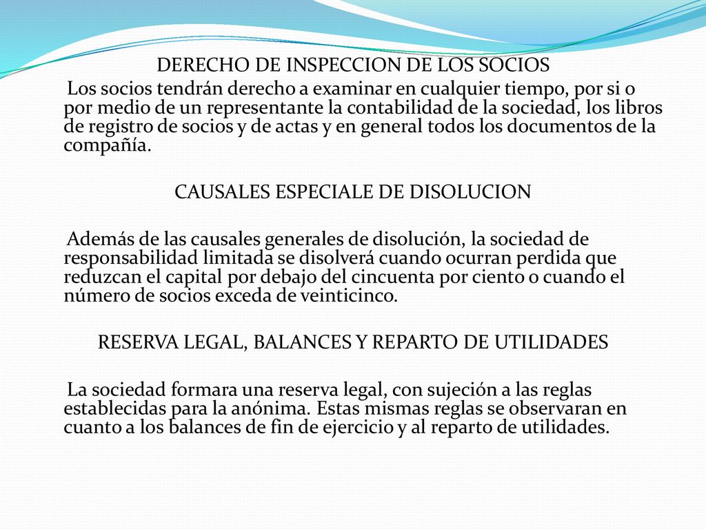 DERECHO DE INSPECCION DE LOS SOCIOS Los socios tendrán derecho a examinar en cualquier tiempo, por si o por medio de un representante la contabilidad de la sociedad, los libros de registro de socios y de actas y en general todos los documentos de la compañía.