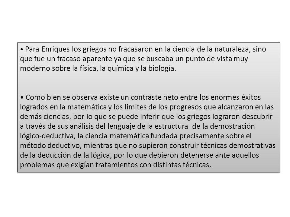 • Para Enriques los griegos no fracasaron en la ciencia de la naturaleza, sino que fue un fracaso aparente ya que se buscaba un punto de vista muy moderno sobre la física, la química y la biología.
