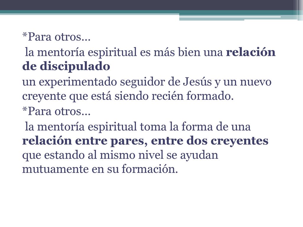 *Para otros… la mentoría espiritual es más bien una relación de discipulado un experimentado seguidor de Jesús y un nuevo creyente que está siendo recién formado.
