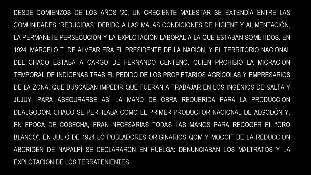 DESDE COMIENZOS DE LOS AÑOS ’20, UN CRECIENTE MALESTAR SE EXTENDÍA ENTRE LAS COMUNIDADES REDUCIDAS DEBIDO A LAS MALAS CONDICIONES DE HIGIENE Y ALIMENTACIÓN, LA PERMANETE PERSECUCIÓN Y LA EXPLOTACIÓN LABORAL A LA QUE ESTABAN SOMETIDOS.