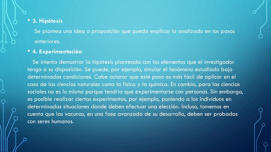 3. Hipótesis Se plantea una idea o proposición que pueda explicar lo analizado en los pasos. anteriores.