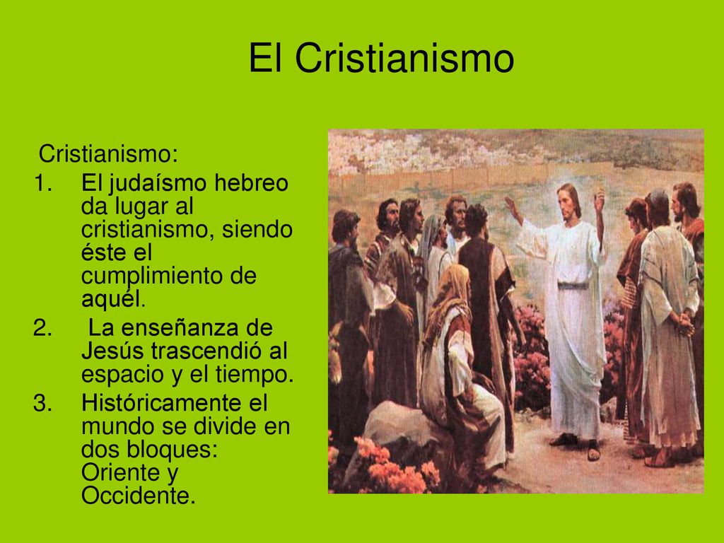 El Cristianismo Cristianismo: El judaísmo hebreo da lugar al cristianismo, siendo éste el cumplimiento de aquél.