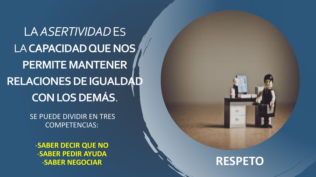 La ASERTIVIDAD es la capacidad que nos permite mantener relaciones de igualdad con los demás.