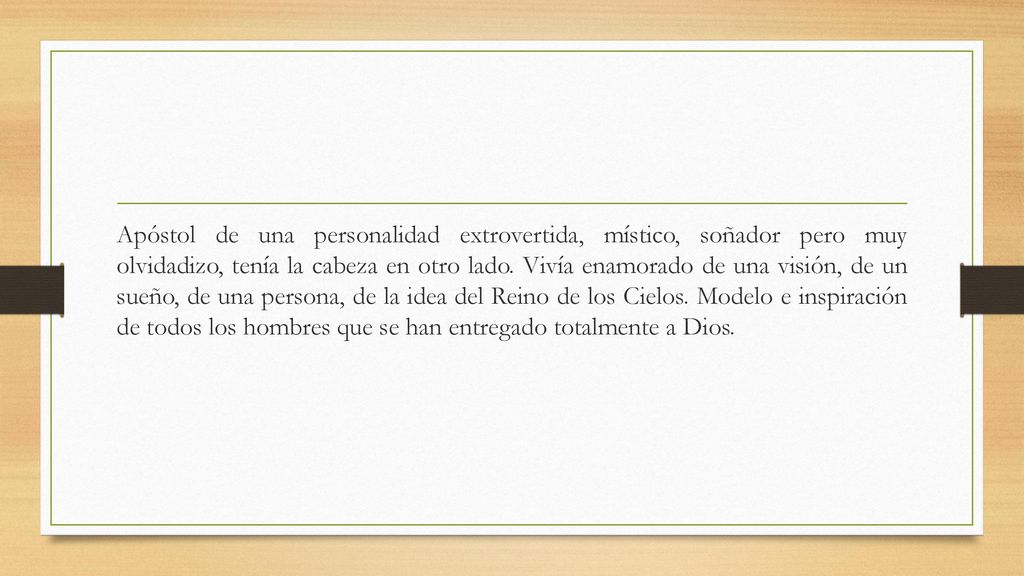 Apóstol de una personalidad extrovertida, místico, soñador pero muy olvidadizo, tenía la cabeza en otro lado.
