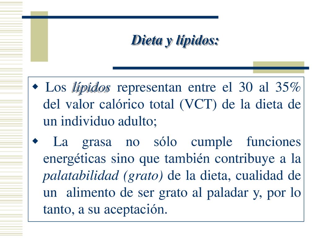 Dieta y lípidos:  Los lípidos representan entre el 30 al 35% del valor calórico total (VCT) de la dieta de un individuo adulto;