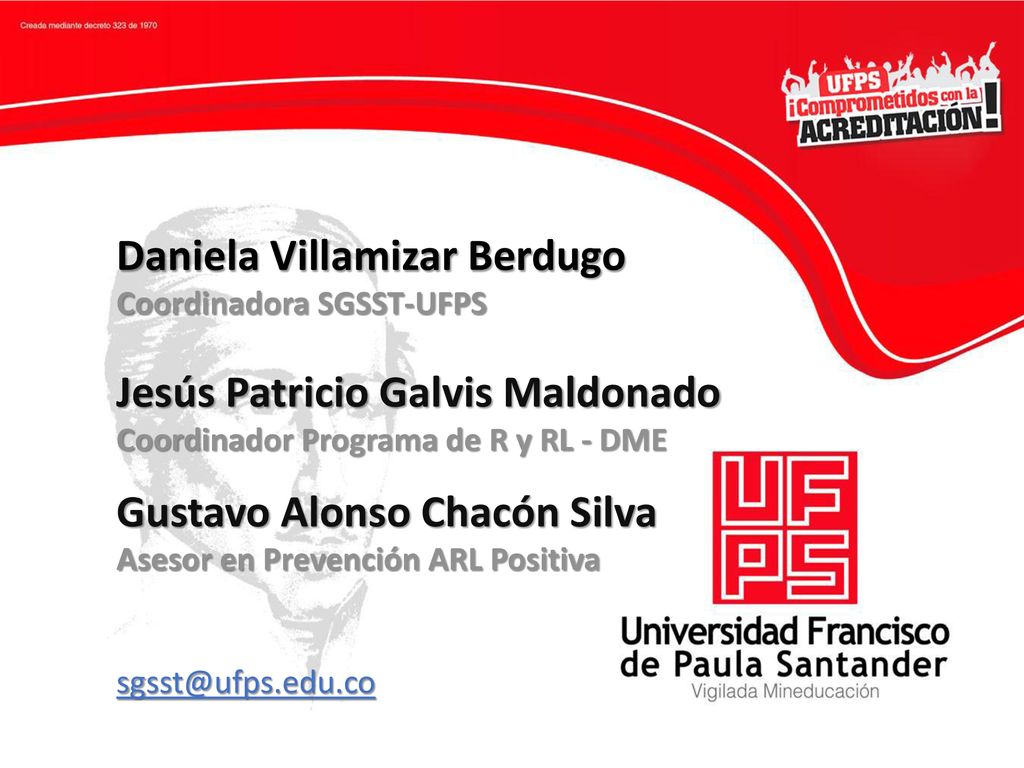 Daniela Villamizar Berdugo Coordinadora SGSST-UFPS Jesús Patricio Galvis Maldonado Coordinador Programa de R y RL - DME Gustavo Alonso Chacón Silva Asesor en Prevención ARL Positiva