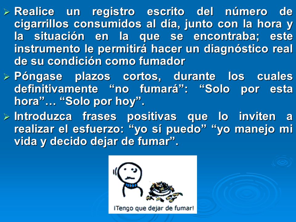 Realice un registro escrito del número de cigarrillos consumidos al día, junto con la hora y la situación en la que se encontraba; este instrumento le permitirá hacer un diagnóstico real de su condición como fumador