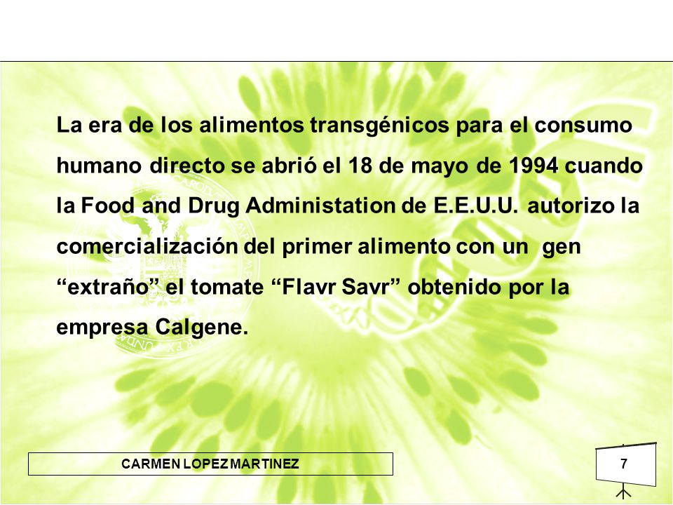 La era de los alimentos transgénicos para el consumo humano directo se abrió el 18 de mayo de 1994 cuando la Food and Drug Administation de E.E.U.U.