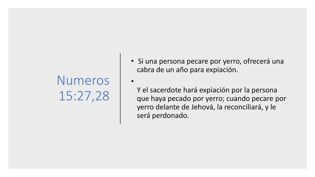 Numeros 15:27,28 Si una persona pecare por yerro, ofrecerá una cabra de un año para expiación.