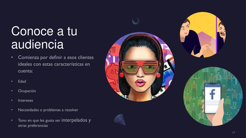 Conoce a tu audiencia Comienza por definir a esos clientes ideales con estas características en cuenta: