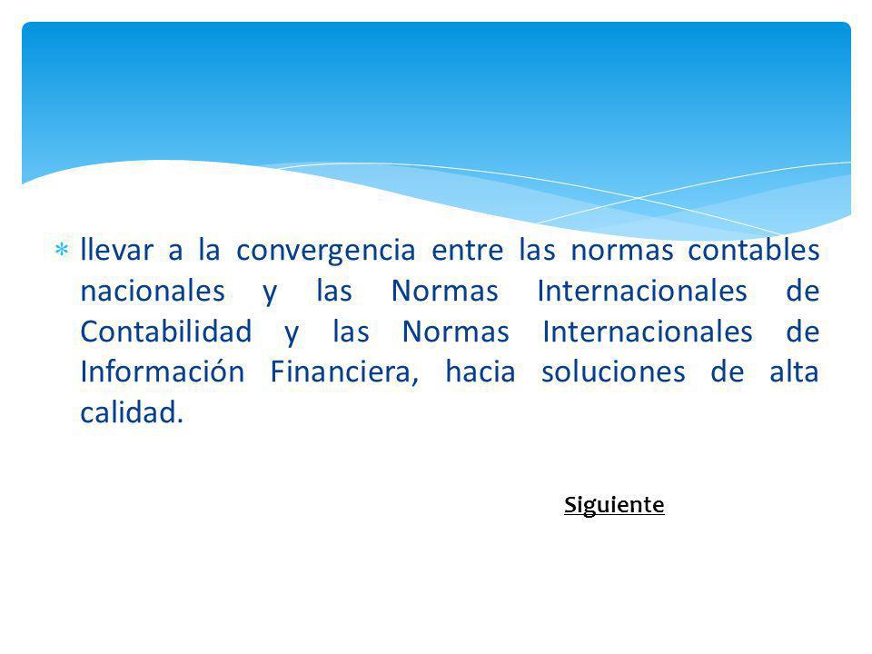 llevar a la convergencia entre las normas contables nacionales y las Normas Internacionales de Contabilidad y las Normas Internacionales de Información Financiera, hacia soluciones de alta calidad.