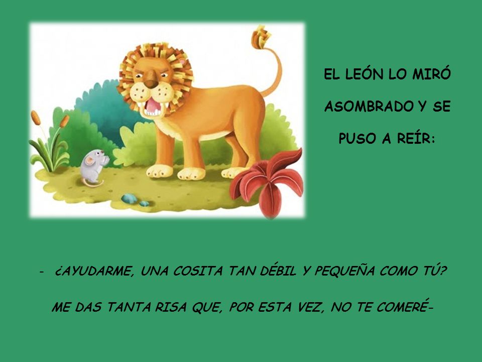 El león lo miró asombrado y se PUSO a reír: