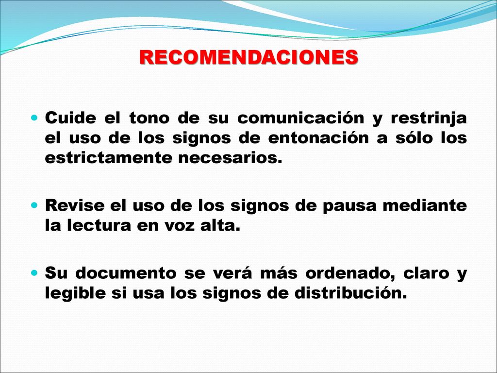 RECOMENDACIONES Cuide el tono de su comunicación y restrinja el uso de los signos de entonación a sólo los estrictamente necesarios.