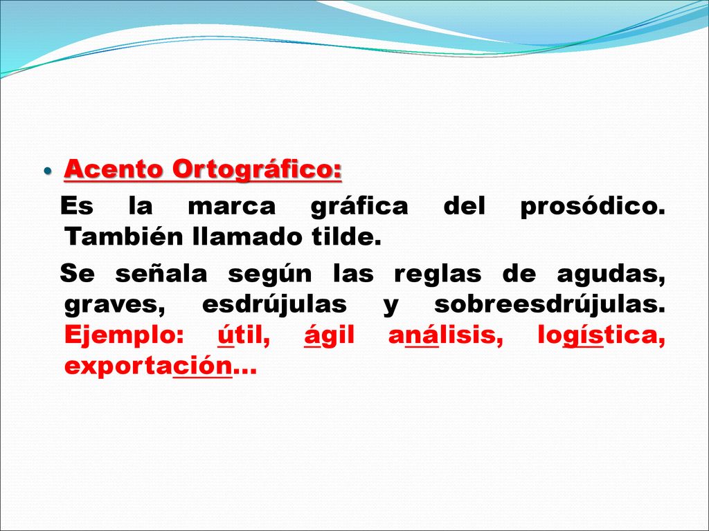 Acento Ortográfico: Es la marca gráfica del prosódico. También llamado tilde.