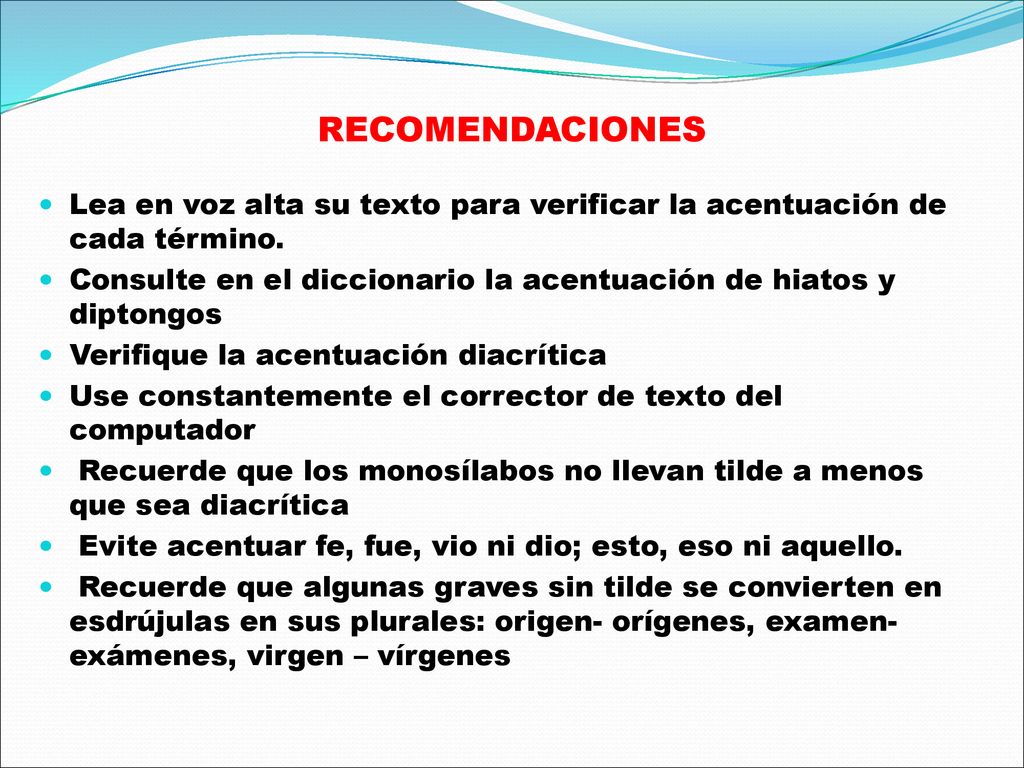 RECOMENDACIONES Lea en voz alta su texto para verificar la acentuación de cada término.