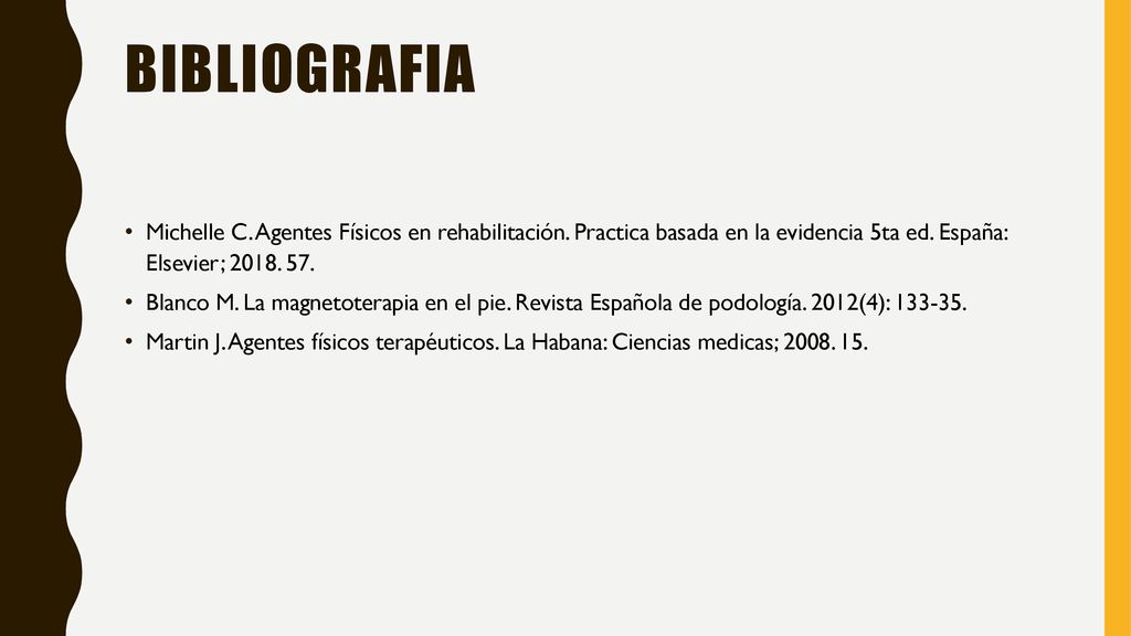 BIBLIOGRAFIA Michelle C. Agentes Físicos en rehabilitación. Practica basada en la evidencia 5ta ed. España: Elsevier;