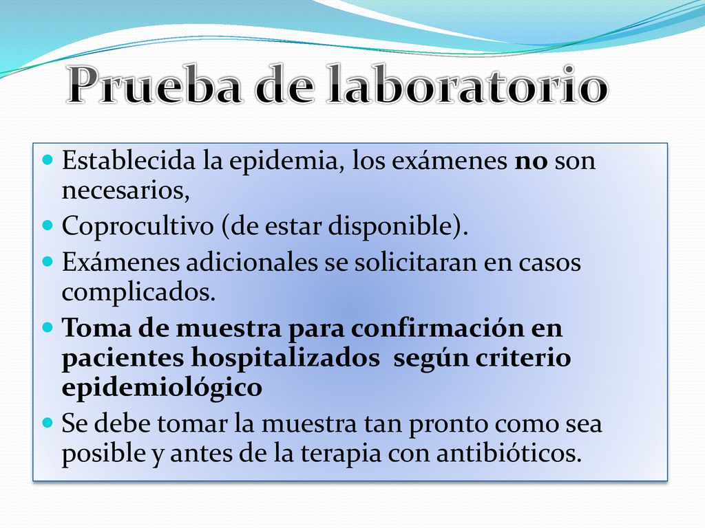 Prueba de laboratorio Establecida la epidemia, los exámenes no son necesarios, Coprocultivo (de estar disponible).