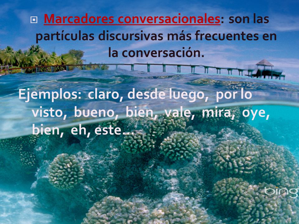 Marcadores conversacionales: son las partículas discursivas más frecuentes en la conversación.
