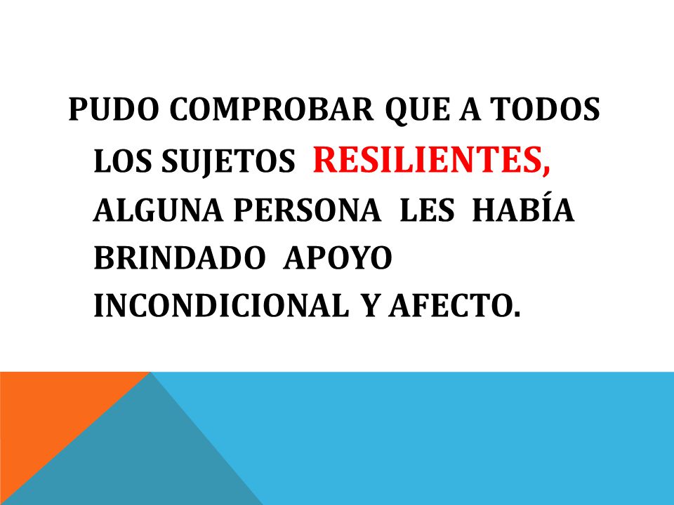 PUDO COMPROBAR QUE A TODOS LOS SUJETOS RESILIENTES, ALGUNA PERSONA LES HABÍA BRINDADO APOYO INCONDICIONAL Y AFECTO.