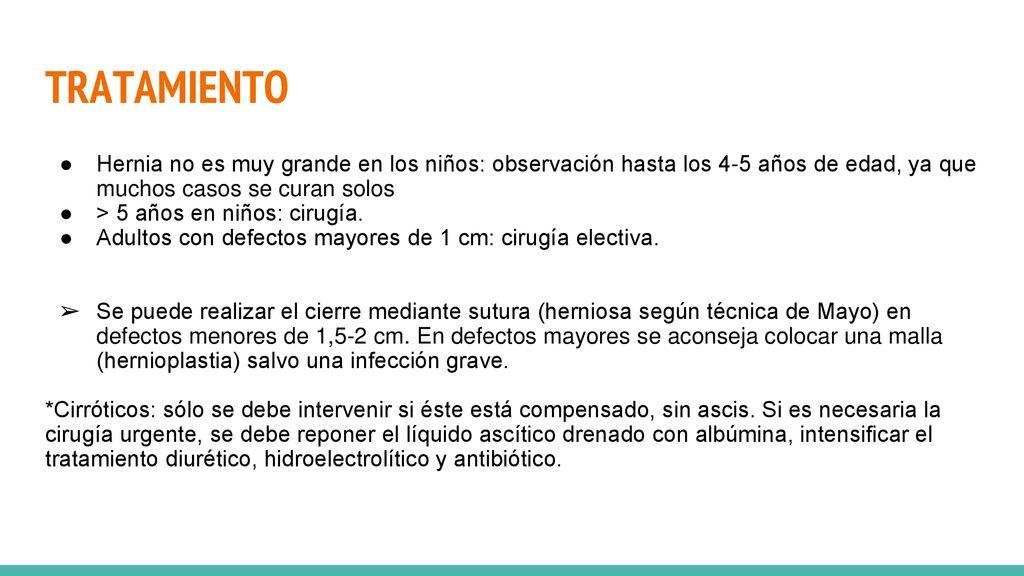 TRATAMIENTO Hernia no es muy grande en los niños: observación hasta los 4-5 años de edad, ya que muchos casos se curan solos.