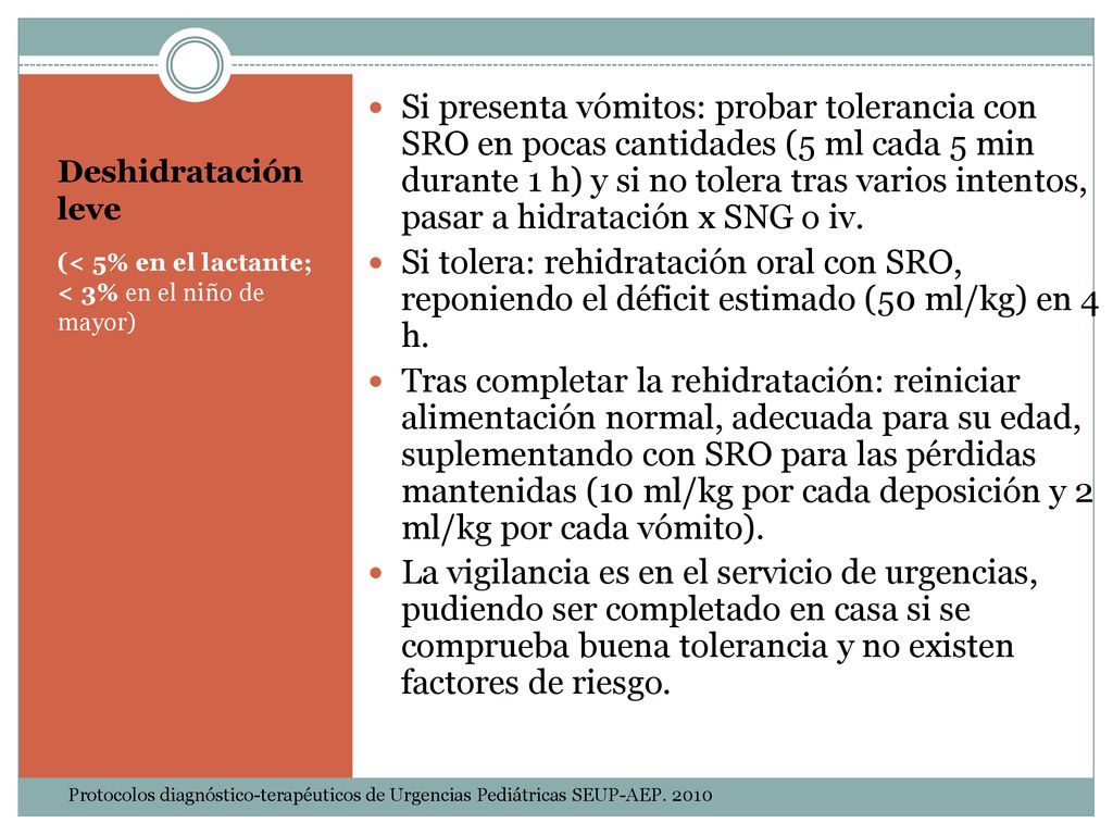 Si presenta vómitos: probar tolerancia con SRO en pocas cantidades (5 ml cada 5 min durante 1 h) y si no tolera tras varios intentos, pasar a hidratación x SNG o iv.