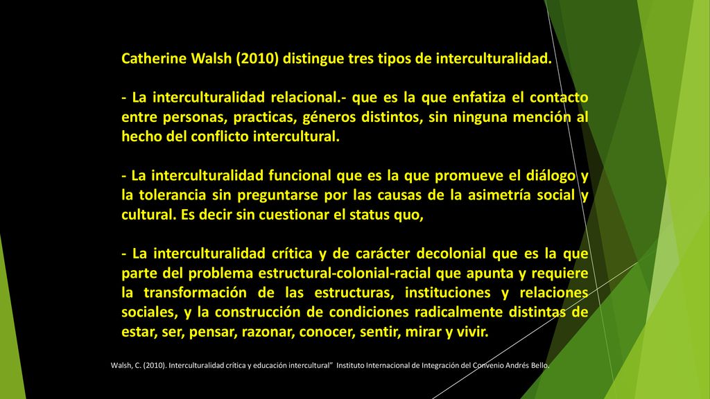 Catherine Walsh (2010) distingue tres tipos de interculturalidad.
