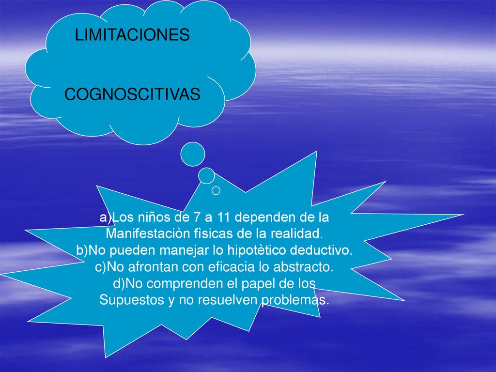 LIMITACIONES COGNOSCITIVAS a)Los niños de 7 a 11 dependen de la