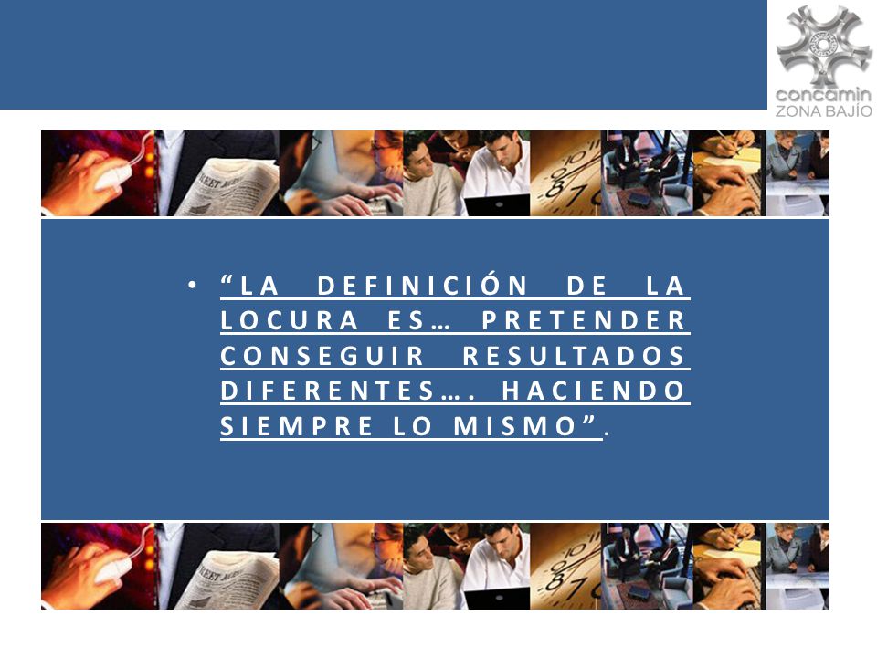 LA DEFINICIÓN DE LA LOCURA ES… PRETENDER CONSEGUIR RESULTADOS DIFERENTES….