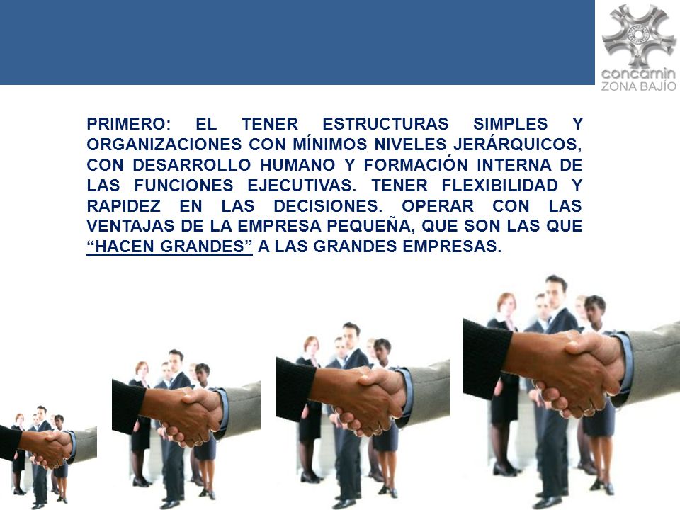 PRIMERO: EL TENER ESTRUCTURAS SIMPLES Y ORGANIZACIONES CON MÍNIMOS NIVELES JERÁRQUICOS, CON DESARROLLO HUMANO Y FORMACIÓN INTERNA DE LAS FUNCIONES EJECUTIVAS.