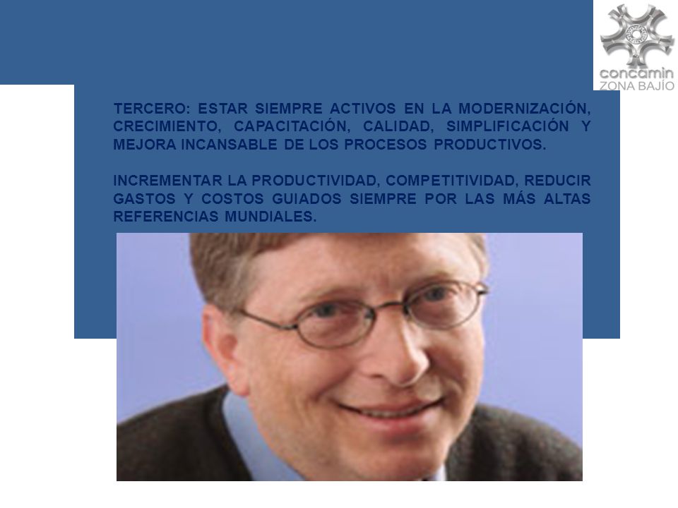 TERCERO: ESTAR SIEMPRE ACTIVOS EN LA MODERNIZACIÓN, CRECIMIENTO, CAPACITACIÓN, CALIDAD, SIMPLIFICACIÓN Y MEJORA INCANSABLE DE LOS PROCESOS PRODUCTIVOS.